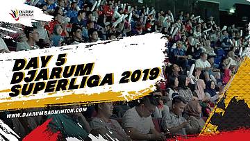DAY 5 - DJARUM SUPERLIGA BADMINTON 2019