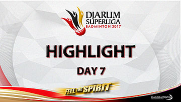 Highlight Day 7 - Djarum Superliga Badminton 2017